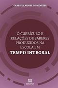 Ler O currículo e relações de saberes produzidos na escola em tempo integral, do autor Gabriela Nunes de Menezes Ler O currículo e relações de saberes produzidos na escola em tempo integral, do autor Gabriela Nunes de Menezes