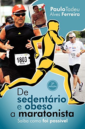 Ler De Sedentário E Obeso A Maratonista: Saiba Como Foi Possível, do autor Paulo Tadeu Alves Ferreira