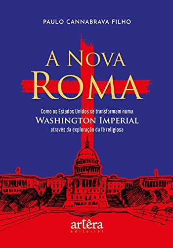 Ler A Nova Roma: Como os Estados Unidos se Transformam numa Washington Imperial através da Exploração da Fé Religiosa, do autor Paulo Cannabrava Filho