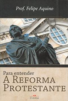 Para Entender a Reforma Protestante, do autor Felipe Aquino