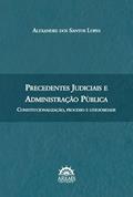 Ler Precedentes Judiciais e Administração Pública: Constitucionalização, Processo e Litigiosidade, do autor Alexandre dos Santos Lopes