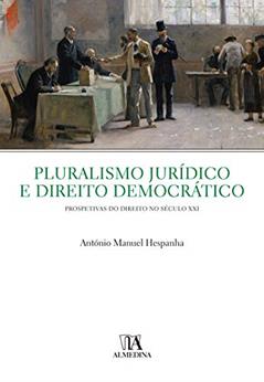 Pluralismo Jurídico e Direito Democrático: Prospectivas do Direito no Século XXI, do autor António Manuel Hespanha