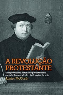 A Revolução Protestante, do autor Alister McGrath