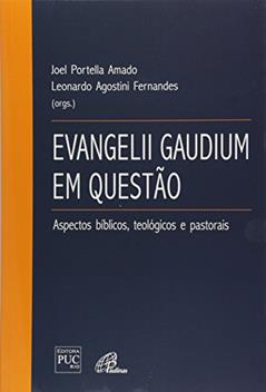 Evangelii Gaudium em questão: aspectos bíblicos, teológicos e pastorais, do autor Leonardo Agostini Fernandes; Joel Portella Amado