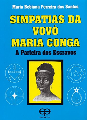 Ler Simpatias da Vovó Maria Conga. A Parteira dos Escravos, do autor Maria Bebiana Ferreira Santos Ler Simpatias da Vovó Maria Conga. A Parteira dos Escravos, do autor Maria Bebiana Ferreira Santos