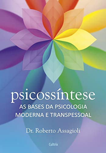 Ler Psicossíntese: as Bases da Psicologia Moderna e Transpessoal, do autor Roberto Assagioli