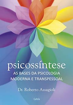 Psicossíntese: as Bases da Psicologia Moderna e Transpessoal, do autor Roberto Assagioli