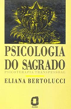 Psicologia do sagrado: psicoterapia transpessoal, do autor Eliana Bertolucci