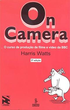 On camera: o curso de produção de filme e vídeo da BBC, do autor Harris Watts