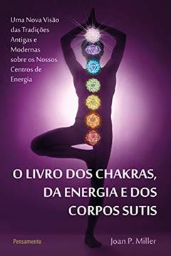 O Livro dos Chakras da Energia e dos Corpos Sutis: o Livro dos Chakras da Energia e dos Corpos Sutis, do autor Joan P. Miller
