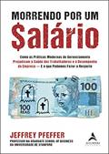 Ler Morrendo por um $alário: como as práticas modernas de gerenciamento prejudicam a saúde dos trabalhadores e o desempenho da empresa e o que podemos fazer a respeito., do autor Jeffrey Pfeffer