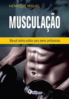 Musculação - Manual Teórico-prático Para Jovens Profissionais, do autor Henrique Miguel