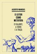 Ler O leitor como metáfora: O viajante, a torre e a traça, do autor Alberto Manguel
