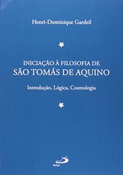 Iniciação à Filosofia de São Tomás de Aquino 1: Introdução, Lógica, Cosmologia, do autor Henri-Dominique Gardeil