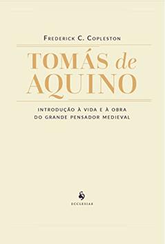 Tomás De Aquino - Introdução À Vida E À Obra Do Grande Pensador Medieval, do autor Frederick Copleston