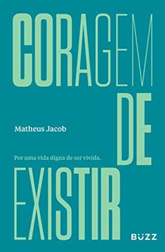 Coragem de existir: Por uma vida digna de ser vivida., do autor Matheus Jacob