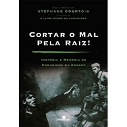 Ler Cortar o Mal Pela Raiz!, do autor Courtois Et Al.