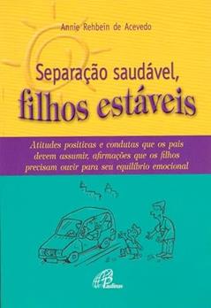 Separação saudável, filhos estáveis: Atitudes positivas e condutas que os pais devem assumir, afirmações que..., do autor Annie Rehbein de Acevedo