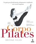 Ler O corpo pilates: Um guia para fortalecimento, alongamento e tonificação sem o uso de máquinas, do autor Brooke Siler