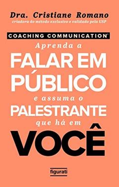Coaching communication: aprenda a falar em público e assuma o palestrante que há em você, do autor Cristiane Romano