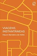 Ler Viagens Instantâneas, do autor Mauro Bandeira de Mello Ler Viagens Instantâneas, do autor Mauro Bandeira de Mello
