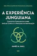 Ler A Experiência Junguiana: Conceitos Fundamentais Sobre Análise Clínica e o Processo de Individuação, do autor James A. Hall