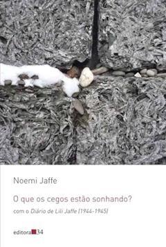O que os cegos estão sonhando?: com o Diário de Lili Jaffe (1944-1945), do autor Noemi Jaffe