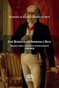 José Bonifácio de Andrada e Silva: Memória Sobre o Pensamento Político-jurídico (1783-1823), do autor Eunicélia De Fátima Carneiro Da Silva