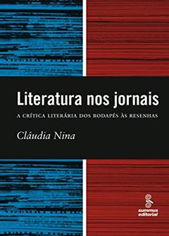 Literatura nos jornais: a crítica literária dos rodapés à resenha, do autor Claudia Nina