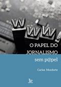 Ler o papel do jornalismo sem p@pel, do autor Carlos Monforte Ler o papel do jornalismo sem p@pel, do autor Carlos Monforte