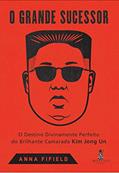 Ler O Grande Sucessor: o Destino Divinamente Perfeito do Brilhante Camarada Kim Jong Un, do autor Anna Fifield Ler O Grande Sucessor: o Destino Divinamente Perfeito do Brilhante Camarada Kim Jong Un, do autor Anna Fifield