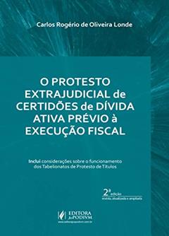 O Protesto Extrajudicial de Certidões de Dívida Ativa Prévio à Execução Fiscal, do autor Carlos Rogério de Oliveira Londe