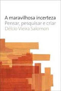 A maravilhosa incerteza: Pensar, pesquisar e criar, do autor Delcio Vieira Salomon