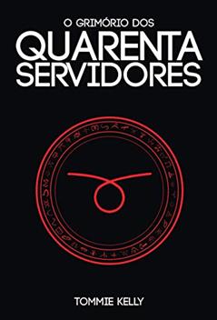 O Grimório dos Quarenta Servidores, do autor Kelly Tommie