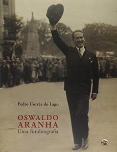 Oswaldo Aranha. Uma Fotobiografia, do autor Pedro Corrêa do Lago