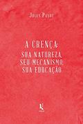 Ler A Crença. Sua Natureza, Seu Mecanismo, Sua Educação, do autor Jules Payot