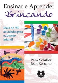 Ensinar e Aprender Brincando: Mais de 75 Atividades para Educação Infantil, do autor Pam Schiller; Joan Townsend Rossano
