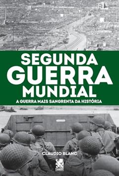 Segunda Guerra Mundial: A Guerra mais Sangrenta da História, do autor Claudio Blanc