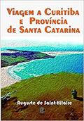 Ler Viagem a Curitiba e Província de Santa Catarina, do autor Auguste de Saint-Hilaire