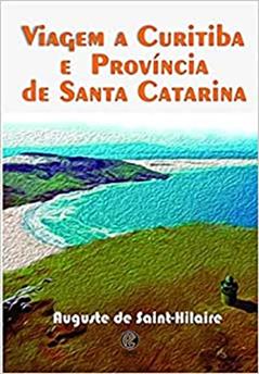 Viagem a Curitiba e Província de Santa Catarina, do autor Auguste de Saint-Hilaire