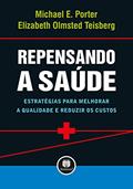 Ler Repensando a Saúde: Estratégias para Melhorar a Qualidade e Reduzir os Custos, do autor Michael E. Porter; Elizabeth Olmsted Teisberg
