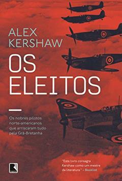 Os eleitos: Os nobres pilotos norte-americanos que arriscaram tudo pela Grã-Bretanha, do autor Alex Kershaw