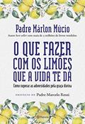 Ler O que fazer com os limões que a vida te dá: Como superar as adversidades pela graça divina, do autor Pe. Márlon Múcio Ler O que fazer com os limões que a vida te dá: Como superar as adversidades pela graça divina, do autor Pe. Márlon Múcio