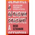 Ler A OFENSIVA SENSÍVEL: NEOLIBERALISMO, POPULISMO E O REVERSO DA POLÍTICA, do autor DIEGO SZTULWARK