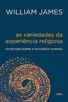 As Variedades da Experiência Religiosa: um Estudo Sobre a Natureza Humana, do autor William James