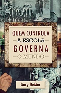 Quem Controla A Escola Governa O Mundo, do autor Gary Demar