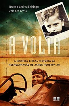 A volta: A incrível e real história da reencarnação de James Houston Jr, do autor Bruce Leinninger; Andrea Leininger