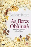 Ler As flores de Obaluaê: o poder curativo dos orixás, do autor Norberto Peixoto