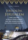 Ler Jerusalém, Jerusalém: Como a História da Antiga Cidade Sagrada para Três Grandes Religiões Deu Início ao Mundo Moderno, do autor James Carrol Ler Jerusalém, Jerusalém: Como a História da Antiga Cidade Sagrada para Três Grandes Religiões Deu Início ao Mundo Moderno, do autor James Carrol