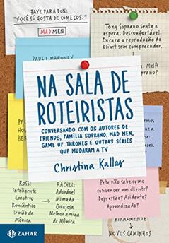 Na sala de roteiristas: Conversando com os autores de Friends, Mad Men, Game of Thrones e outras séries que mudaram a TV, do autor Christina Kallas